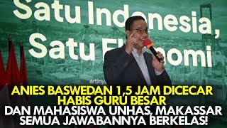 ANIES BASWEDAN 1,5 JAM DICECAR GURU BESAR & MAHASISWA UNHAS, MAKASSAR. SEMUA JAWABANNYA BERKELAS!