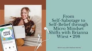 From Self-Sabotage to Self-Belief through Micro Mindset Shifts with Brianna Wiest • 298