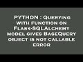 PYTHON : Querying with function on Flask-SQLAlchemy model gives BaseQuery object is not callable err