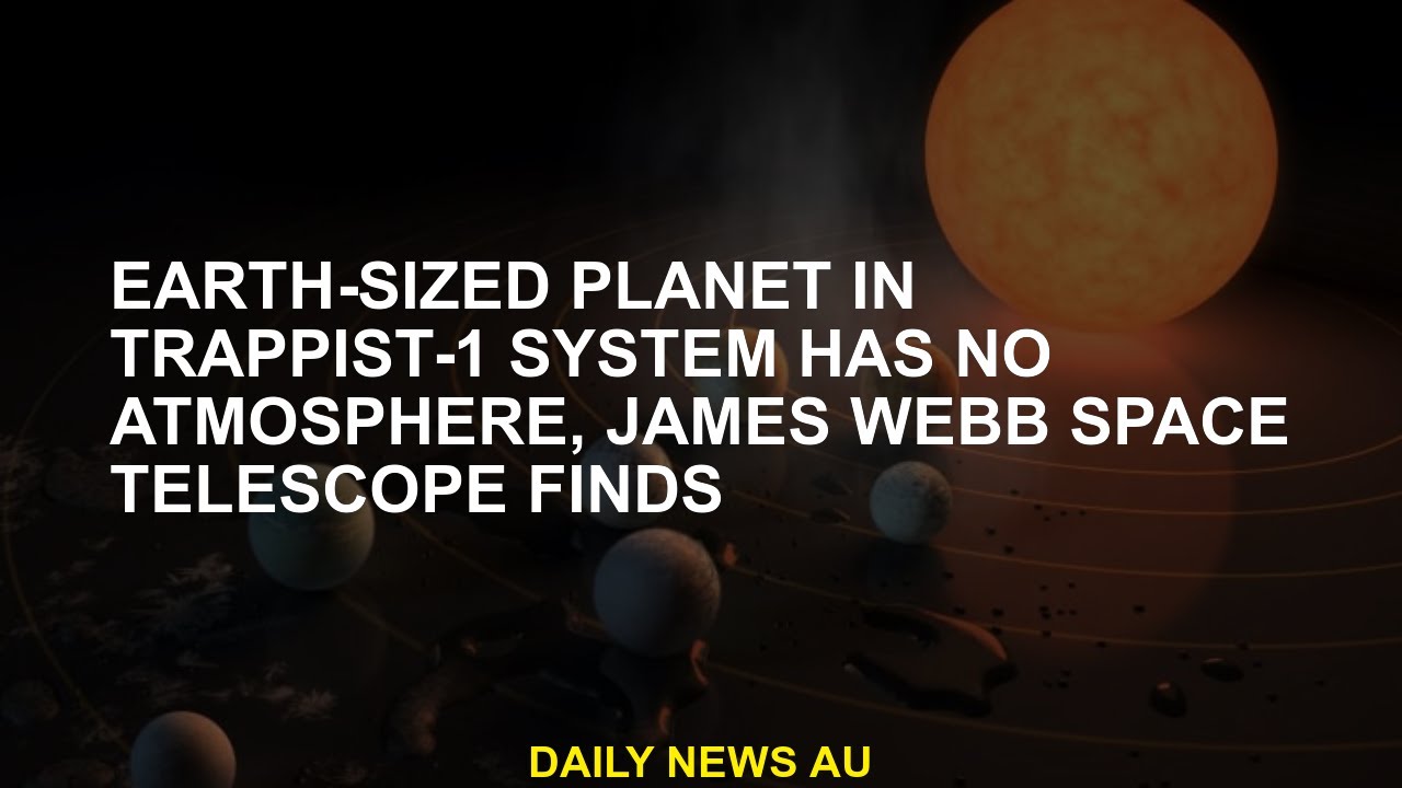 Earth-sized Planet In TRAPPIST-1 System Has No Atmosphere, James Webb ...