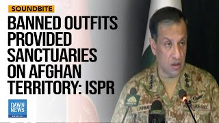 Banned Outfits Provided With Sanctuaries, Support On Afghan Territory: ISPR | Dawn News English