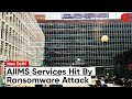 AIIMS Services Hit By Ransomware Attack, Server Down