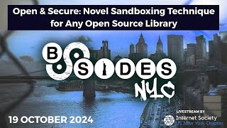 BSidesNYC 2024 - Open \u0026 Secure: Novel Sandboxing Technique for Any Open Source Library