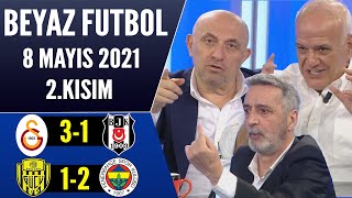 Beyaz Futbol 8 Mayıs 2021 2.Kısım (Galatasaray 3-1 Beşiktaş / Ankaragücü 1-2 fenerbahçe)