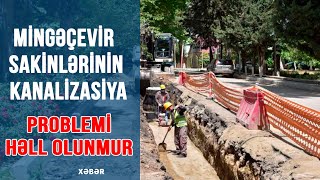 Mingəçevir sakinlərinin kanalizasiya problemi həll olunmur