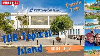 A Tiggerifiic Tour of THB Tropical Island Hotel Tour in Playa Blanca, Lanzarote