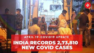 Coronavirus Update April 19: India records 2,73,810 new Covid cases, 1,619 deaths in the last 24 hrs