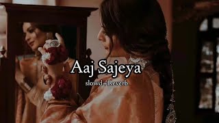 Aaj Sajeya|Aaj Sajeya Ve Sara Shehar|[Slowd+Reverb] Song