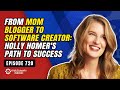 From Mom Blogger to Software Creator: Holly Homer's Path to Success. Episode 720 #podcast