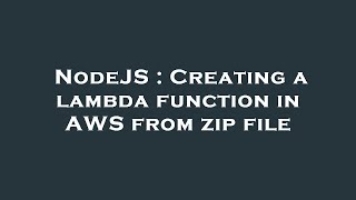 NodeJS : Creating a lambda function in AWS from zip file
