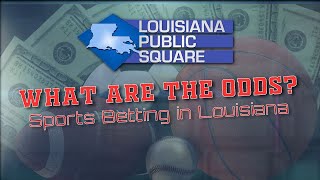 What are the Odds? Sports Betting in Louisiana | March 2019 | Public Square
