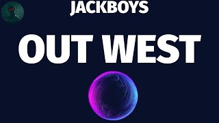 JACKBOYS - OUT WEST
