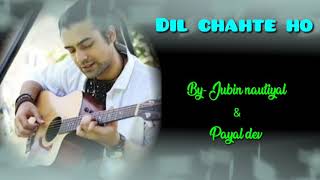 Dil chahte ho | (lyrics) | By- Jubin nautiyal & payal dev