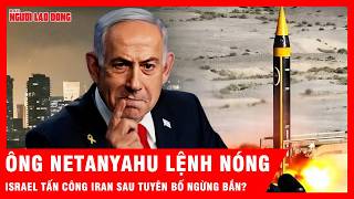 Thủ tướng Netanyahu lệnh nóng, Israel tấn công Iran sau tuyên bố ngừng bắn? | Tin tức