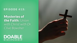 E413 Mysteries of the Faith: Union with Christ with Dr. Clive Bowsher