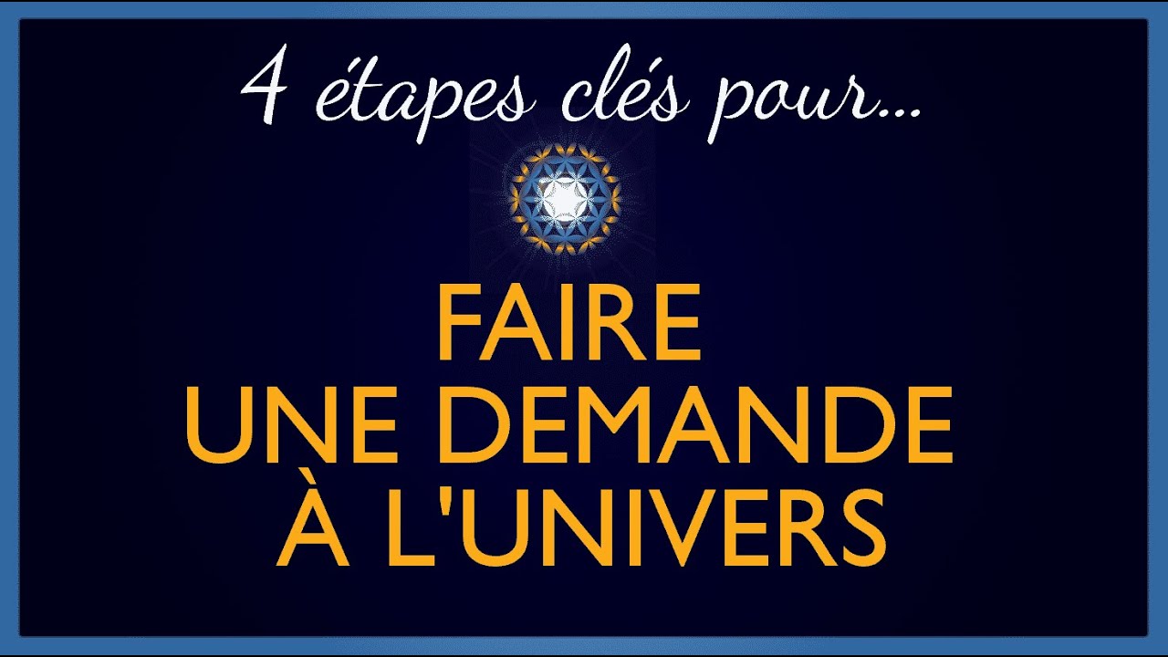 FAIRE UNE DEMANDE A L'UNIVERS : 4 étapes Clés ! - YouTube