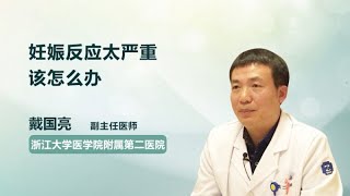 妊娠反应太严重该怎么办 戴国亮 浙江大学医学院附属第二医院