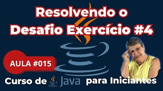 Aula 015 – Resolvendo o Desafio do Exercício 04 - Curso de Java para Iniciantes