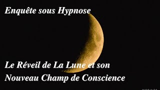 136-Enquête sous Hypnose-Le Réveil de La Lune et son Nouveau Champ de Conscience