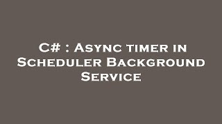 C# : Async timer in Scheduler Background Service