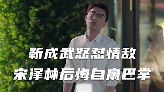 没有工作：靳成武怒怼情敌，宋泽林后悔自扇巴掌，网友：活该