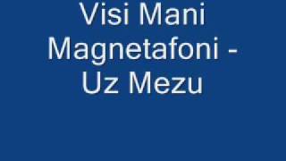 Visi Mani Magnetafoni - Uz Mezu