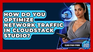 How Do You Optimize Network Traffic in CloudStack Studio? | Cloud Stack Studio News