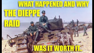 THE RAID ON DIEPPE 1942 - WHAT HAPPENED,WHY AND WAS IT WORTH IT