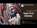 Guan Yin & Alchemy - S4 E17 - Scholar Sage Podcast