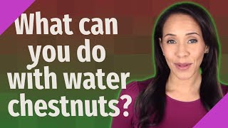 What can you do with water chestnuts?