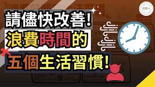 浪費時間的五個生活習慣! 你是不是一直在做這五件事? 用對解決的方法, 生活可以有多大改善?!（附中文字幕 ) 時間 管理 生活習慣 自我價值 個人成長 思維 勵志 迷思人