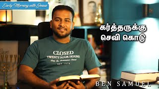 கர்த்தருக்கு செவி கொடு | Early morning with Jesus | BEN SAMUEL  | Ep - 813