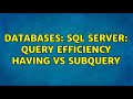 Databases: SQL Server: Query Efficiency Having vs Subquery (2 Solutions!!)