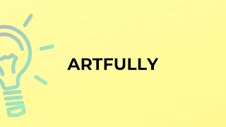 What is the meaning of the word ARTFULLY?