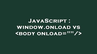 JavaScript : window.onload vs body onload=""/