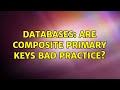 Databases: Are composite primary keys bad practice? (2 Solutions!!)