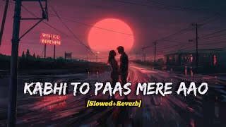 Kabhi To Pass Mere Aao [Slowed+Reverb] || Lofi Songs to relax/chill/study 🌧️🥀