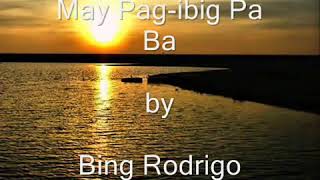 MAY PAG IBIG PA BA  ( by Bing Rodrigo )