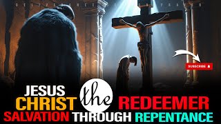 JESUS CHRIST THE Redeemer: Salvation THROUGH Repentance