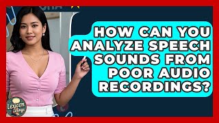 How Can You Analyze Speech Sounds From Poor Audio Recordings? - Lexicon Lounge
