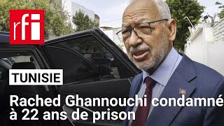 Tunisie : le chef d'Ennahdha Rached Ghannouchi condamné à 22 ans de prison • RFI