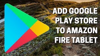 Add Google Play Store To Amazon Fire