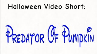 Halloween 2025 Video Short: Predator Of Pumpkin