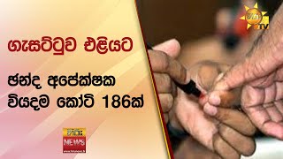 ගැසට්ටුව එළියට - ඡන්ද අපේක්ෂක වියදම කෝටි 186ක් - Hiru News