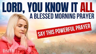 Lord, You Know All About It - A Powerful Morning Prayer For Today (Daily Jesus Prayers)
