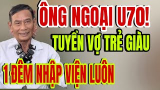 Ông Cụ u70 tuyển Vợ Trẻ giàu Xin ở rể cái kết bật ngửa