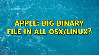Apple: Big binary file in all OSX/Linux?