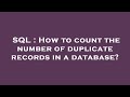SQL : How to count the number of duplicate records in a database?