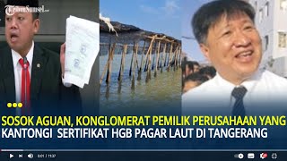 Sosok Aguan, Konglomerat Pemilik Perusahaan yang Kantongi Sertifikat HGB Pagar Laut di Tangerang