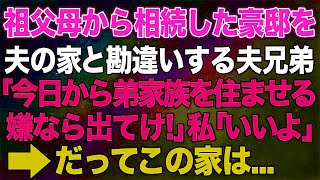 【スカッとする話】私が祖父母から相続した豪邸を夫の家だと勘違いする夫兄弟「今日から弟家族を住ませる。嫌なら出てけ！」私「いいよ」→だってこの家は...【修羅場】